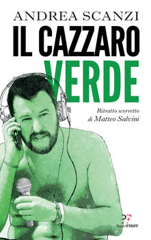 Andrea Scanzi Il cazzaro verde. Ritratto scorretto di Matteo Salvini